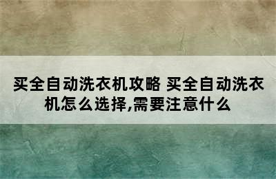 买全自动洗衣机攻略 买全自动洗衣机怎么选择,需要注意什么